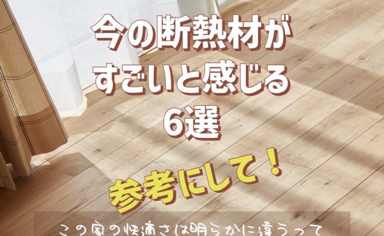 ～高品質な家づくり～断熱材がすごいと感じること