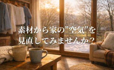 【コラム】素材から家の”空気”を見直してみませんか？